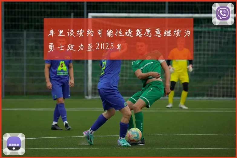 库里谈续约可能性透露愿意继续为勇士效力至2025年