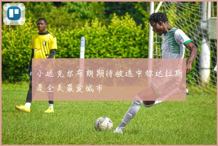 小迈克尔布朗期待被选中称达拉斯是全美最爱城市